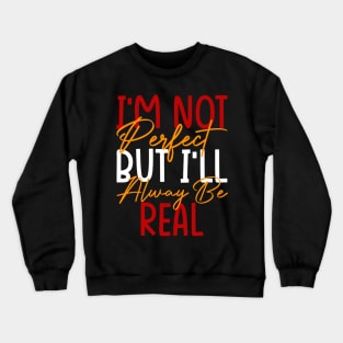 I'm Not Perfect, But I'll Always Be Real, Motivational Crewneck Sweatshirt